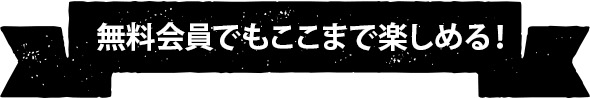 無料加入でもここまで楽しめる